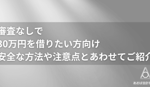 審査なしで30万円を借りることは可能？｜安全な方法や注意点も解説